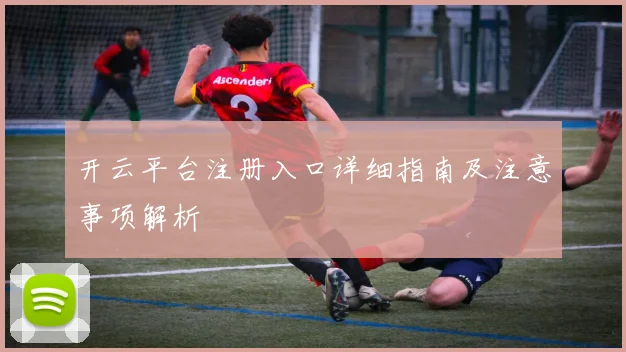 开云平台注册入口详细指南及注意事项解析